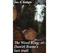 The Wood King; Or Daniel Boones Last Trail (ebook)