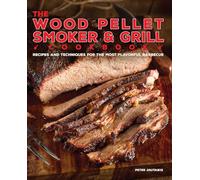 The Wood Pellet Smoker and Grill Cookbook: Recipes and Techniques for the Most Flavorful and Delicious Barbecue