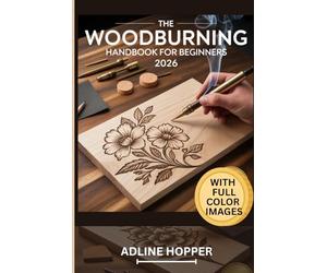The WOODBURNING HANDBOOK FOR BEGINNERS 2026: Full Color Illustrated Guide - Tools, Techniques, 30+ Projects Plus Digital Patterns & How to Earn From Your Art