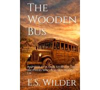 The Wooden Bus: Inspired by a True Story of Two Brothers Who Refused to Give Up (The Unbroken Spirit Series)