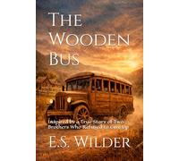 The Wooden Bus: Inspired by a True Story of Two Brothers Who Refused to Give Up (The Unbroken Spirit Series)