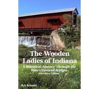 The Wooden Ladies of Indiana: A Historical Journey Through the State's Covered Bridges: Narrative Edition