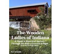 The Wooden Ladies of Indiana: A Visual & Historical Journey Through the State's Covered Bridges: Illustrated Heritage Edition