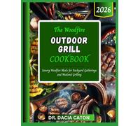 THE WOODFIRE OUTDOOR GRILL COOKBOOK: Savory Woodfire Meals for Backyard Gatherings and Weekend Grilling