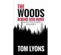 The Woods Behind Our Home: Chilling True Stories, Volume 2
