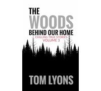 The Woods Behind Our Home: Chilling True Stories, Volume 3