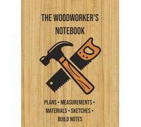 The Woodworker’s Notebook: Woodworking Plans, Project Sketches, Materials, Measurements, Workshop Notes & Creative Ideas | 8.5x11 Inches, 121 Pages | ... Makers, Carpenters & DIY Enthusiasts