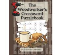 The Woodworker's Crossword Puzzlebook: 50 Woodworking Crosswords for Carpenters, DIY Makers & Craft Enthusiasts