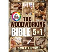 The Woodworking Bible: The Only Guide That Makes Woodworking Simple, Enjoyable, and Truly Rewarding | Step-by-Step Projects to Build, Design & Craft Timeless Creations with Ease