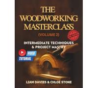 THE WOODWORKING MASTERCLASS (VOLUME 2): INTERMEDIATE TECHNIQUES AND PROJECT MASTRY