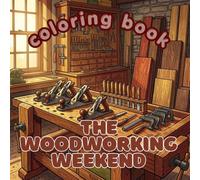 The Woodworking Weekend: A Premium Adult Coloring Book Featuring Hand Tools, Beautiful Workshops, Fine Joinery, Wood Grain, and the Timeless Craft of Making by Hand (The Passionate Hobby Collection)