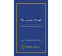 The wooing of Tokala (Vol-1): an intimate tale of the wild life of the American Indian drawn from camp and trail