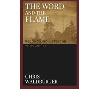 The Word and the Flame: Reconciling Nietzsche with Christ