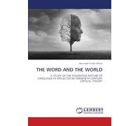 THE WORD AND THE WORLD: A STUDY OF THE FIGURATIVE NATURE OF LANGUAGE AS REFLECTED IN TWENTIETH CENTURY CRITICAL THEORY