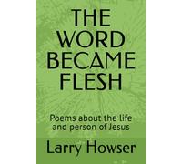 THE WORD BECAME FLESH: Poems about the life and person of Jesus