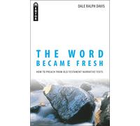 The Word Became Fresh: How to Preach from Old Testament Narrative Texts