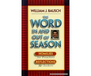 THE WORD IN AND OUT OF SEASON, homilies for preachers, reflections for seekers