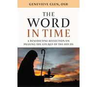 The Word in Time: A Benedictine Reflection on Praying the Liturgy of the Hours