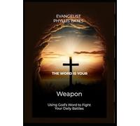 The Word Is Your Weapon: Using God's Word To Fight Your Daily Battles
