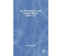 The Word Made Flesh: Lutheran Bodies, 1600 -1720: Lutheran Bodies, 1600 -1720