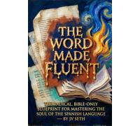 THE WORD MADE FLUENT: The Radical, Bible-Only Blueprint for Mastering the Soul of the Spanish Language (Hard Life Problems Worth Solving)