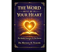 THE WORD MUST BE IN YOUR HEART: The Absolute Guarantee For Your Success