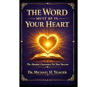 THE WORD MUST BE IN YOUR HEART: The Absolute Guarantee For Your Success