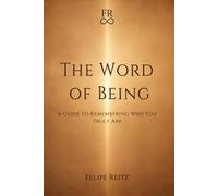 The word of being: A Guide to Remembering Who you Truly are