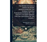 The Word Of God; A Series Of Short Meditations On The Sunday Gospels Published In Rome By "the Society Of Saint Jerome For The Diffusion Of The Gospel."