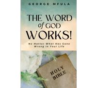 The Word of God Works!: No Matter What Has Gone Wrong in Your Life