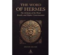 The Word of Hermes: The Alchemy of the Word, Breath, and Higher Consciousness: A rigorous Hermetic guide to sacred word, conscious breath, and ... of esoteric and spiritual discipline.
