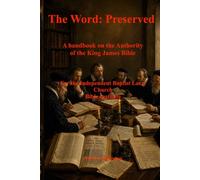 The Word: Preserved: A Handbook on the Authority of the King James Bible. (The Bible: Rightly Divided)