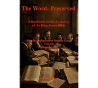 The Word: Preserved: A Handbook on the Authority of the King James Bible. (The Bible: Rightly Divided)