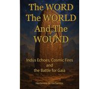 The Word, The World and The Wound: Indus Echoes, Cosmic Fires and the Battle for Gaia