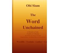 THE WORD UNCHAINED: A Chronicle of Faith, Freedom, and Human Civilization