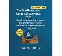 The WordPress User Guide For Beginners 2025: Transform Your Online Presence Forever With Comprehensive Illustrated Strategies and Proven Techniques