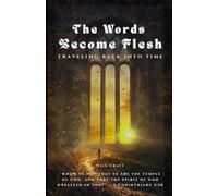 The Words Become Flesh: Traveling Back Into Time: The Power of Belief and the Christian Mystery of the Indwelling Christ