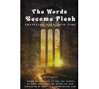The Words Become Flesh: Traveling Back Into Time: The Power of Belief and the Christian Mystery of the Indwelling Christ