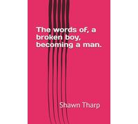 The words of, a broken boy, becoming a man.