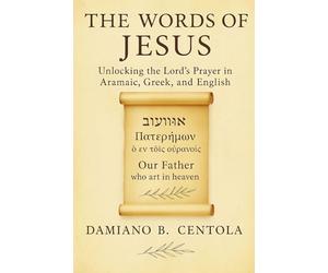 The Words of Jesus: Unlocking the Lord's Prayer in Aramaic, Gr nd English