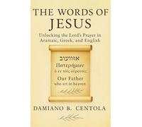 The Words of Jesus: Unlocking the Lord's Prayer in Aramaic, Greek, and English
