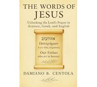 The Words of Jesus: Unlocking the Lord's Prayer in Aramaic, Greek, and English