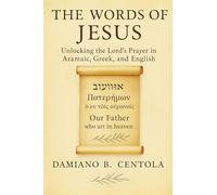 The Words of Jesus: Unlocking the Lord's Prayer in Aramaic, Greek, and English