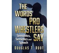 The Words Pro Wrestlers Say: Semantics, Semiotics and Speech