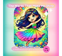The Words That Make Me Shine: 36 Positive Affirmations to Help Kids Feel Confident, Kind & Happy