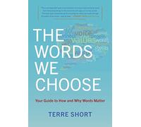 The Words We Choose: Your Guide to How and Why Words Matter
