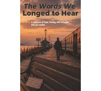 The Words We Longed To Hear: Reflections on Healing, Hope, and Belonging (When Life Feels Hard, You Are Not Alone)