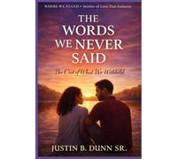 The Words We Never Said: The Cost Of What We Withheld (WHERE WE STAND Stories Of Love That Endures)