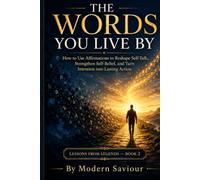 THE WORDS YOU LIVE BY: How to Use Affirmations to Reshape Self-Talk, Strengthen Self-Belief, and Turn Intention into Lasting Action: 2 (Lessons from Legends)