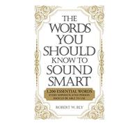 The Words You Should Know to Sound Smart: 1200 Essential Words Every Sophisticated Person Should Be Able to Use